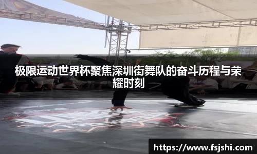极限运动世界杯聚焦深圳街舞队的奋斗历程与荣耀时刻